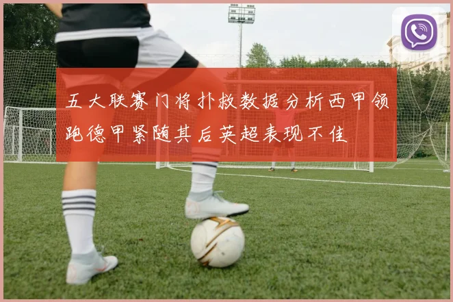 五大联赛门将扑救数据分析西甲领跑德甲紧随其后英超表现不佳