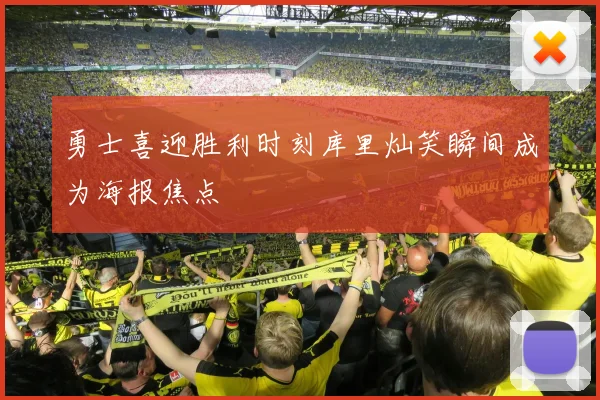 勇士喜迎胜利时刻库里灿笑瞬间成为海报焦点