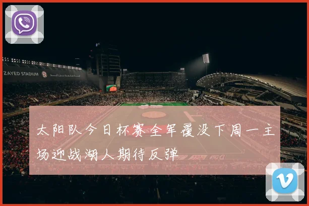 太阳队今日杯赛全军覆没下周一主场迎战湖人期待反弹